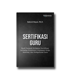 SERTIFIKASI GURU Studi Dampak Kebijakan Sertifikasi terhadap Komitmen, Kepuasan Kerja, Motivasi, dan Kompetensi Guru